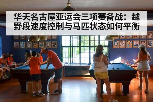 华天名古屋亚运会三项赛备战：越野段速度控制与马匹状态如何平衡
